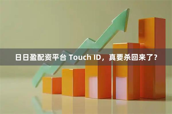 日日盈配资平台 Touch ID，真要杀回来了？